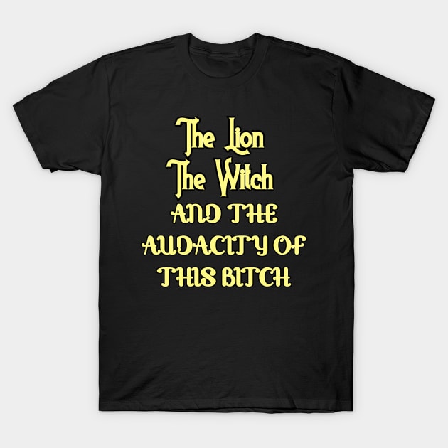 The lion the witch and the audacity of this bitch v3 T-Shirt by Word and Saying